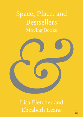 Space, Place, and Bestsellers: Moving Books (Elements in Publishing and Book Culture)