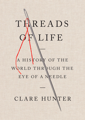 Threads of Life: A History of the World Through the Eye of a Needle