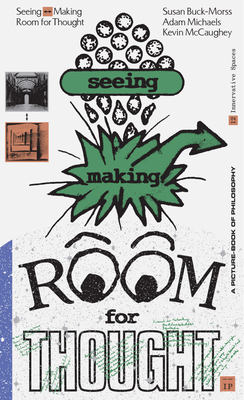 Seeing Making Room for Thought By Susan Buck-Morss, Kevin McCaughey, Adam Michaels Cover Image