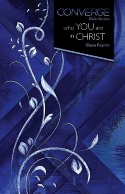 Converge Bible Studies: Who You Are in Christ By Shane Raynor Cover Image