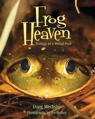 Frog Heaven: Ecology of a Vernal Pool By Doug Wechsler Cover Image