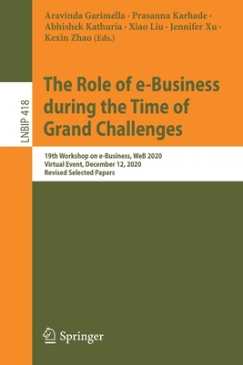The Role of E-Business During the Time of Grand Challenges: 19th Workshop on E-Business, Web 2020, Virtual Event, December 12, 2020, Revised Selected (Lecture Notes in Business Information Processing #418) Cover Image