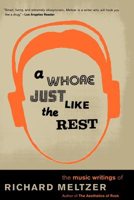 A Whore Just Like The Rest: The Music Writings Of Richard Meltzer Cover Image