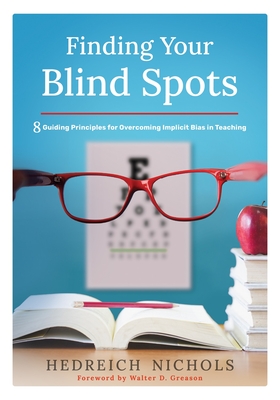 Finding Your Blind Spots: Eight Guiding Principles for Overcoming Implicit Bias in Teaching By Hedreich Nichols, Walter D. Greason (Foreword by) Cover Image