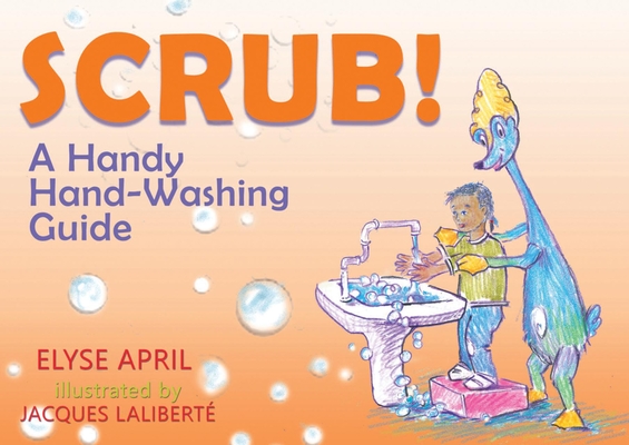 !Frota! / Scrub!: Una Guia Practica Para Lavarse Las Manos / A Handy Hand-Washing Guide By Elyse April, Jacques Laliberte (Illustrator) Cover Image