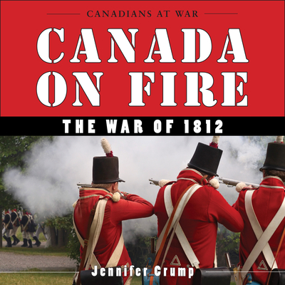 Canada on Fire: The War of 1812 (Canadians at War #4) Cover Image