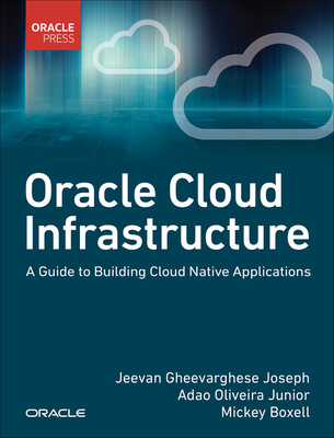 Oracle Cloud Infrastructure - A Guide to Building Cloud Native Applications Cover Image