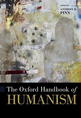 The Oxford Handbook of Humanism (Oxford Handbooks) By Anthony B. Pinn Cover Image