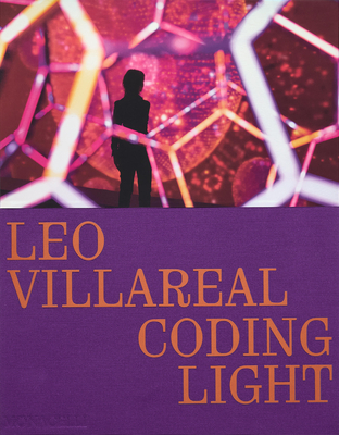 Leo Villareal: Coding Light By Molly Donovan (Text by), Annie Dell’Aria (Text by), Sarah Sze (Interviewer), Leo Villareal (By (artist)) Cover Image