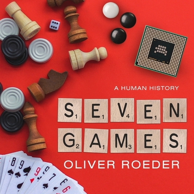 Seven Games: A Human History By Oliver Roeder, William Sarris (Read by) Cover Image