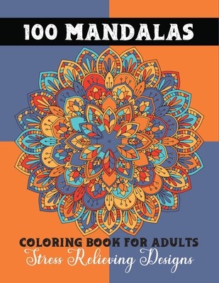 100 Mandalas Coloring Book For Adults: Beautiful Flower Mandala Coloring Book: Stress Relieving & Relaxation Designs To Soothe The Soul By Family Coloring Books Cover Image