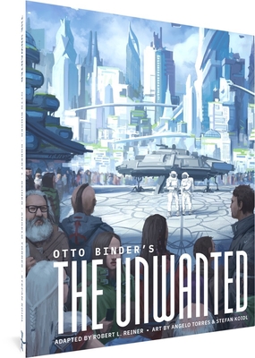 Otto Binder's The Unwanted By Otto Binder, Robert L. Reiner (Adapted by), Angelo Torres (By (artist)), Stefan Koidl (By (artist)) Cover Image