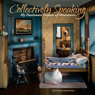 Collectively Speaking: My Passionate Pursuit of Miniatures (Volume 2 #2) By Kaye Browning Cover Image