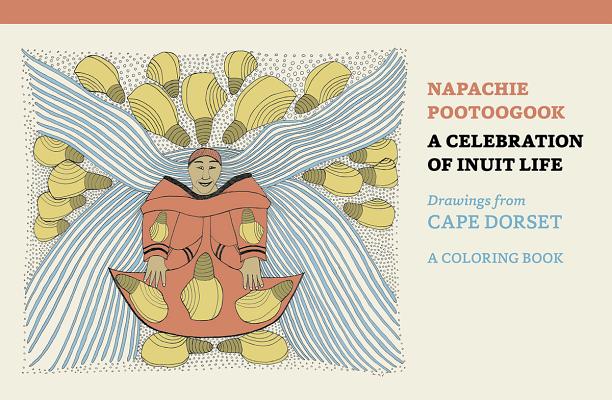 Napachie Pootoogook: A Celebration of Inuit Life Coloring Book By Napachie Pootoogook (Illustrator) Cover Image