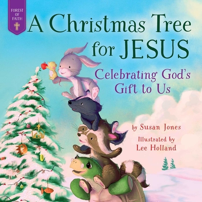 A Christmas Tree for Jesus: Celebrating God's Gift to Us (Forest of Faith Books) By Susan Jones, Lee Holland (Illustrator) Cover Image