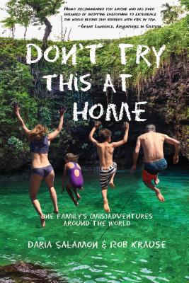 Don't Try This at Home: One Family's (Mis)Adventures Around the World By Daria Salamon, Rob Krause Cover Image