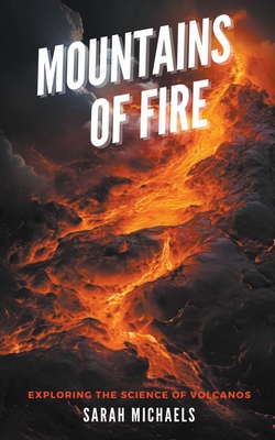 Mountains of Fire: Exploring the Science of Volcanoes By Sarah Michaels Cover Image