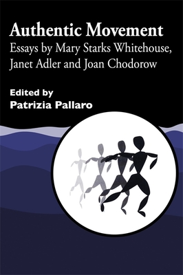 Authentic Movement: Essays by Mary Starks Whitehouse, Janet Adler and Joan Chodorow Cover Image