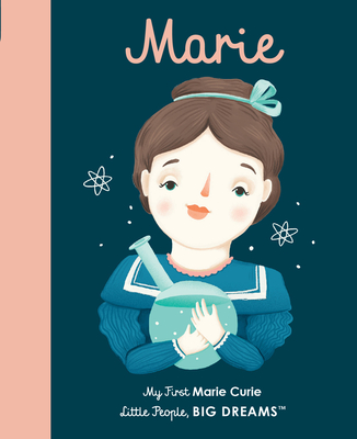 Marie Curie: My First Marie Curie [BOARD BOOK] (Little People, BIG DREAMS #6) By Maria Isabel Sanchez Vegara, Frau Isa (Illustrator) Cover Image
