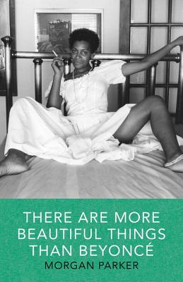 There Are More Beautiful Things Than Beyonce By Morgan Parker Cover Image
