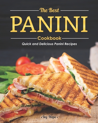 The Best Panini Cookbook: Quick and Delicious Panini Recipes By Ivy Hope Cover Image