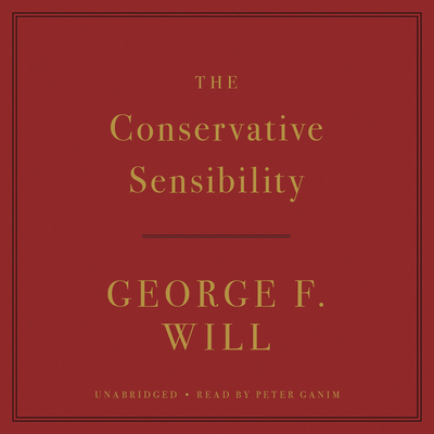 The Conservative Sensibility By George F. Will, Peter Ganim (Read by) Cover Image