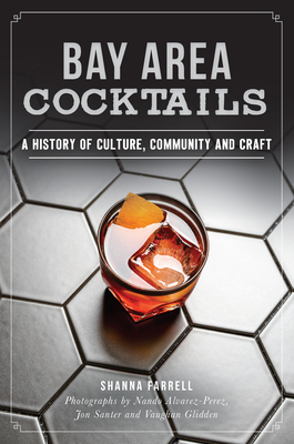 Bay Area Cocktails: A History of Culture, Community and Craft (American Palate)