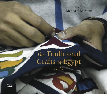 The Traditional Crafts of Egypt By Menha El-Batraoui (Editor), Nabil Shawkat (Translator), Mandy McClure (Translator) Cover Image