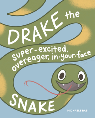 Drake the Super-Excited, Overeager, In-Your-Face Snake: A Book about Consent By Michaele Razi Cover Image