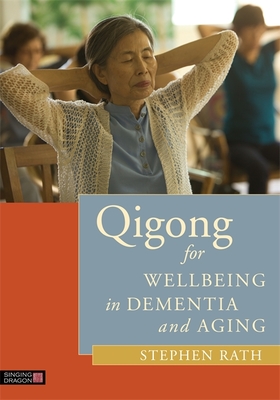 Qigong for Wellbeing in Dementia and Aging By Stephen Rath, Laurha Frankfort (Illustrator), The Natural Healing Research Foundation (Contribution by) Cover Image