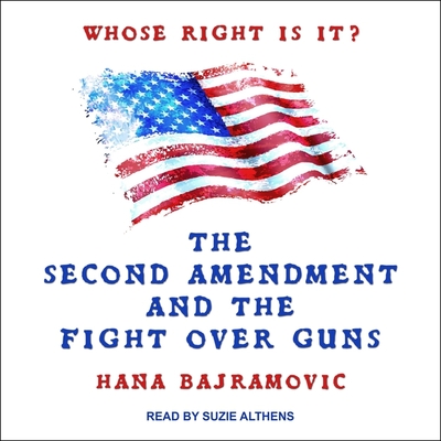 Whose Right Is It? Lib/E: The Second Amendment and the Fight Over Guns By Suzie Althens (Read by), Hana Bajramovic Cover Image
