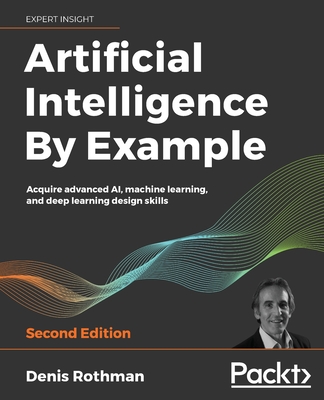 Artificial Intelligence By Example - Second Edition By Denis Rothman Cover Image