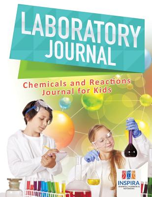 Laboratory Journal - Chemicals and Reactions - Journal for Kids By Planners &. Notebooks Inspira Journals Cover Image
