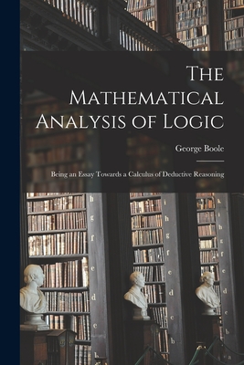 The Mathematical Analysis of Logic: Being an Essay Towards a Calculus of Deductive Reasoning Cover Image