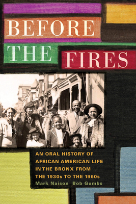 Before the Fires: An Oral History of African American Life in the Bronx from the 1930s to the 1960s By Mark D. Naison, Bob Gumbs Cover Image
