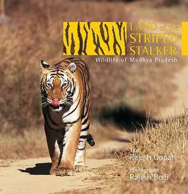 Land of the Striped Stalker: Wildlife of Madhya Pradesh By Rajesh Gopal, Rajesh Bedi (Photographer) Cover Image
