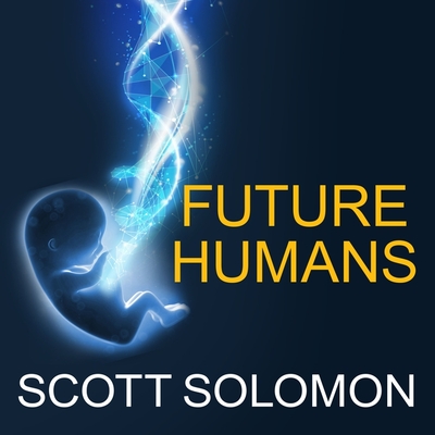 Future Humans Lib/E: Inside the Science of Our Continuing Evolution By Scott Solomon, Donald Corren (Read by) Cover Image