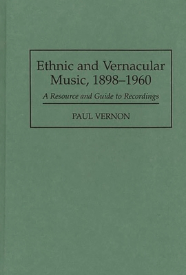 Ethnic and Vernacular Music, 1898-1960: A Resource and Guide to Recordings (Discographies #62) By Paul Vernon Cover Image