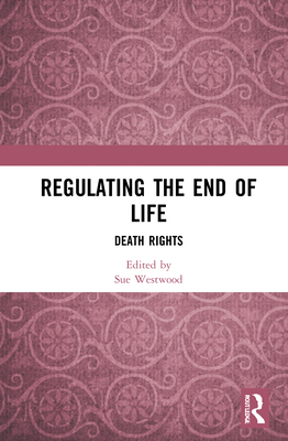 Regulating the End of Life: Death Rights By Sue Westwood (Editor) Cover Image