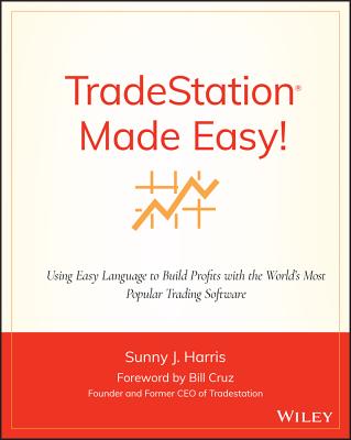 Tradestation Made Easy!: Using Easylanguage to Build Profits with the World's Most Popular Trading Software (Wiley Trading #83)