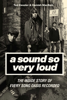 A Sound So Very Loud: The Inside Story of Every Song Oasis