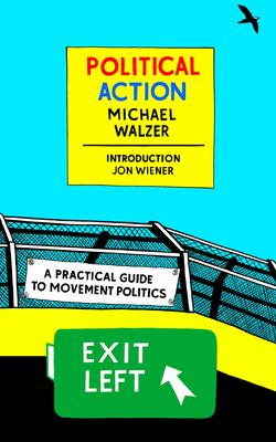 Political Action: A Practical Guide to Movement Politics By Michael Walzer, Jon Wiener (Introduction by), Michael Walzer (Preface by) Cover Image