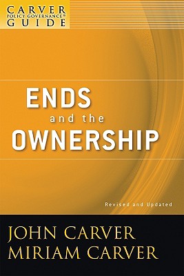 A Carver Policy Governance Guide, Ends and the Ownership (J-B Carver Board Governance #2) Cover Image