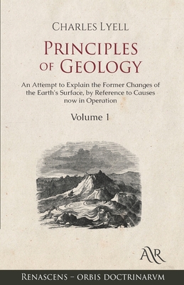 Principles of Geology: Volume 1: An Attempt to Explain the Former Changes of the Earth's Surface, by Reference to Causes now in Operation By Charles Lyell Cover Image