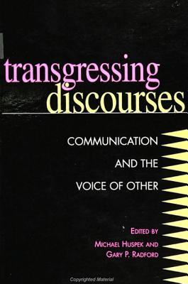 Transgressing Discourses: Communication and the Voice of Other (Suny Series) By Michael Huspek (Editor), Gary P. Radford (Editor) Cover Image