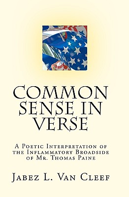 Common Sense In Verse: A Poetic Interpretation Of The Inflammatory Broadside Of Mr. Thomas Paine Cover Image