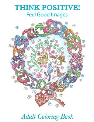 Adult Coloring Book: Think Positive!: Feel Good Images