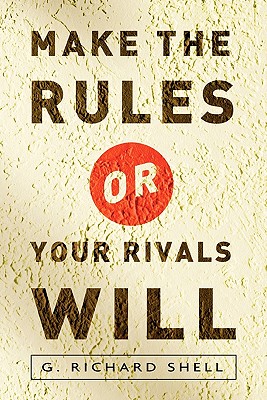 Make the Rules or Your Rivals Will By Richard Shell Cover Image