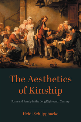 The Aesthetics of Kinship: Form and Family in the Long Eighteenth Century (New Studies in the Age of Goethe) By Heidi Schlipphacke Cover Image