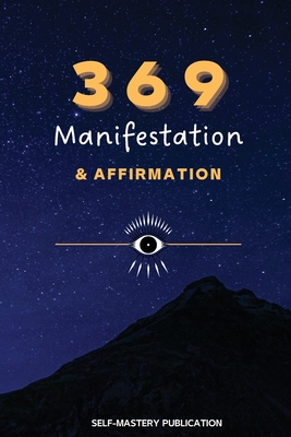 369 Manifestation & Affirmation: Train Your Mind to Manifest Your Dreams with Daily Affirmations and Intention Setting Cover Image